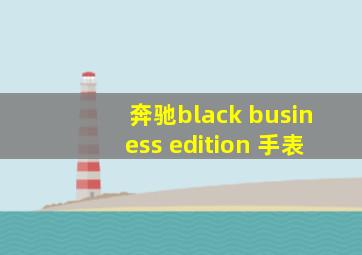 奔驰black business edition 手表